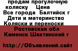 продам прогулочную коляску  › Цена ­ 2 000 - Все города, Балтийск г. Дети и материнство » Коляски и переноски   . Ростовская обл.,Каменск-Шахтинский г.